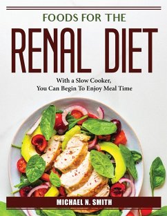 Foods for the Renal Diet: With a Slow Cooker, You Can Begin To Enjoy Meal Time - Michael N Smith