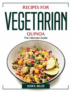 Recipes for Vegetarian Quinoa: The Ultimate Guide - Kevin K Miller