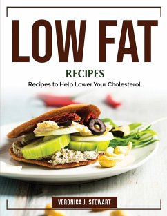 Low Fat Recipes: Recipes to Help Lower Your Cholesterol - Veronica J Stewart