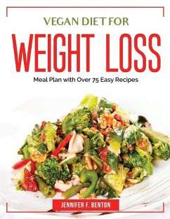 Vegan Diet for Weight Loss: Meal Plan with Over 75 Easy Recipes - Jennifer F Benton