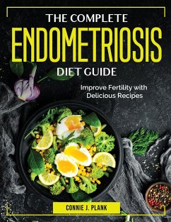 The Complete Endometriosis Diet Guide: Improve Fertility with Delicious Recipes - Connie J Plank