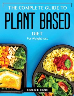 The Complete Guide to Plant Based Diet: For Weight loss - Richard H Brown