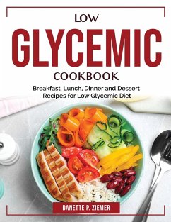 Low Glycemic Cookbook: Breakfast, Lunch, Dinner and Dessert Recipes for Low Glycemic Diet - Danette P Ziemer