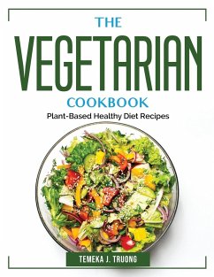 The Vegetarian Cookbook: Plant-Based Healthy Diet Recipes - Temeka J Truong