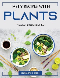 Tasty Recipes with Plants: Newest 2022s Recipes - Guadalupe N Drake