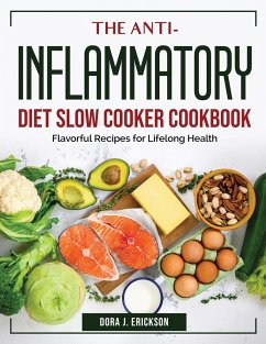 The Anti-Inflammatory Diet Slow Cooker Cookbook: Flavorful Recipes for Lifelong Health - Dora J Erickson