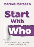 Start With Who: Reveal the Hidden Power of Identity to Create a Purposeful Life (eBook, ePUB)
