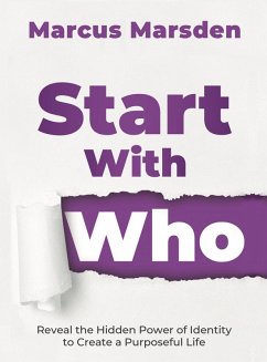 Start With Who: Reveal the Hidden Power of Identity to Create a Purposeful Life (eBook, ePUB) - Marsden, Marcus