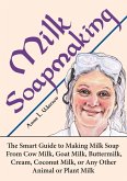 Milk Soapmaking: The Smart Guide to Making Milk Soap From Cow Milk, Goat Milk, Buttermilk, Cream, Coconut Milk, or Any Other Animal or Plant Milk (Smart Soap Making, #2) (eBook, ePUB)