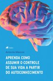 Aprenda como assumir o controle de sua vida a partir do autoconhecimento (eBook, ePUB)