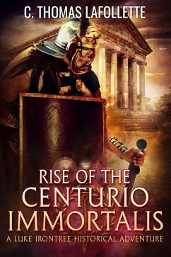 Rise of the Centurio Immortalis (eBook, ePUB) - Lafollette, C. Thomas