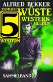 Ziemlich wüste Westernhelden: Sammelband 5 Western (eBook, ePUB)