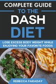 Complete Guide to the DASH Diet: Lose Excess Body Weight While Enjoying Your Favorite Foods. (eBook, ePUB)