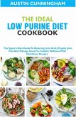 The Ideal Low Purine Diet cookbook; The Superb Diet Guide To Reducing Uric Acid, Wrestle Joint Pain And Manage Gout For Holistic Wellness With Nutritious Recipes (eBook, ePUB)