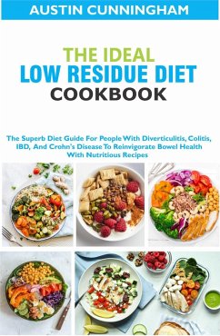 The Ideal Low Residue Diet Cookbook; The Superb Diet Guide For People With Diverticulitis, Colitis, IBD And Crohn's Disease To Reinvigorate Bowel Health With Nutritious Recipes (eBook, ePUB) - Cunningham, Austin