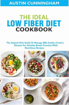 Cover The Ideal Low Fiber Diet Cookbook; The Superb Diet Guide To Manage IBD, Colitis, Crohn's Disease For Healthy Bowel Function With Nutritious Recipes (eBook, ePUB)