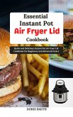 Essential Instant Pot Air Fryer Lid Cookbook : Quick and Delicious Instant Pot Air Fryer Lid Cookbook For Beginners and Advanced Users (eBook, ePUB)