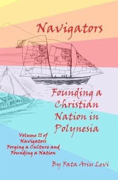 Navigators Forging a Culture and Founding a Nation Volume II, Navigators Founding a Christian Nation in Polynesia (eBook, ePUB) - Levi, Fata Ariu