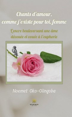 Chants d’amour, comme j’existe pour toi, femme (eBook, ePUB) - Oko-Olingoba, Noemet