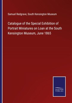 Catalogue of the Special Exhibition of Portrait Miniatures on Loan at the South Kensington Museum, June 1865 - Redgrave, Samuel; South Kensington Museum