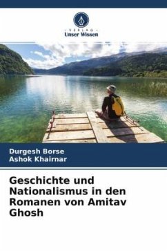 Geschichte und Nationalismus in den Romanen von Amitav Ghosh - Borse, Durgesh;Khairnar, Ashok
