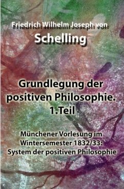 Grundlegung der positiven Philosophie. 1.Teil - Schelling, Friedrich Wilhelm Joseph von