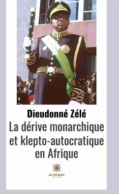 La dérive monarchique et klepto-autocratique en Afrique (eBook, ePUB) - Zélé, Dieudonné