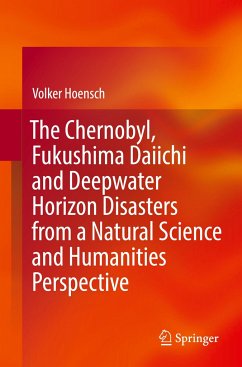 The Chernobyl, Fukushima Daiichi and Deepwater Horizon Disasters from a Natural Science and Humanities Perspective - Hoensch, Volker