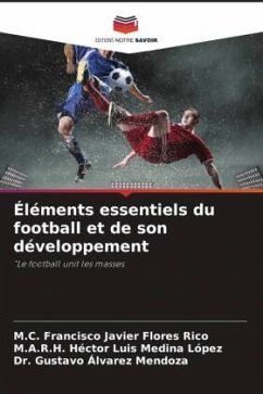 Éléments essentiels du football et de son développement - Flores Rico, M.C. Francisco Javier;Medina López, M.A.R.H. Héctor Luis;Álvarez Mendoza, Dr. Gustavo