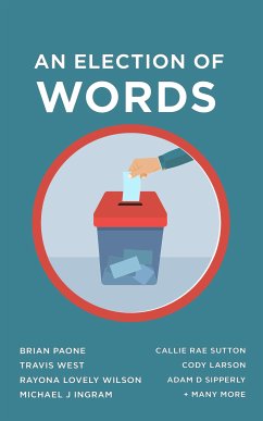 An Election of Words (eBook, ePUB) - Paone, Brian; West, Travis; Wilson, Rayona Lovely; Ingram, Michael J; Sutton, Callie Rae; Larson, Cody; Sipperly, Adam D