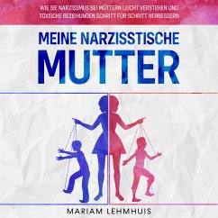 Meine narzisstische Mutter: Wie Sie Narzissmus bei Müttern leicht verstehen und toxische Beziehungen Schritt für Schritt verbessern (MP3-Download) - Lehmhuis, Mariam
