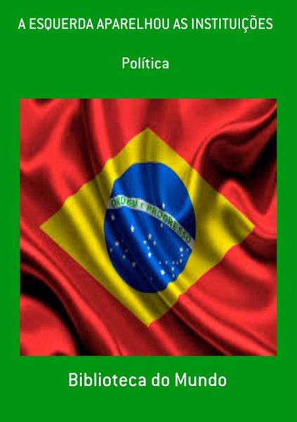 A ESQUERDA APARELHOU AS INSTITUIÇÕES (eBook, ePUB) A ESQUERDA APARELHOU AS INSTITUIÇÕES (eBook, ePUB)