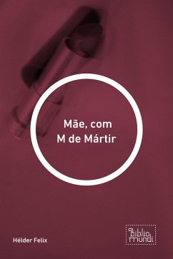 Mãe, com M de Mártir (eBook, ePUB) - Felix, Hélder