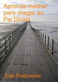 Aprenda a meditar para chegar ao Pai Divino (eBook, ePUB)
