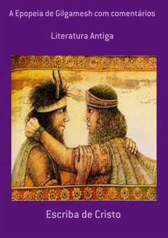 A EPOPÉIA DE GILGAMESH COM COMENTÁRIOS (eBook, ePUB) - de Cristo, Escriba
