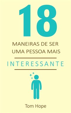 18 Maneiras de ser uma pessoa mais interessante (eBook, ePUB) - Hope, Tom