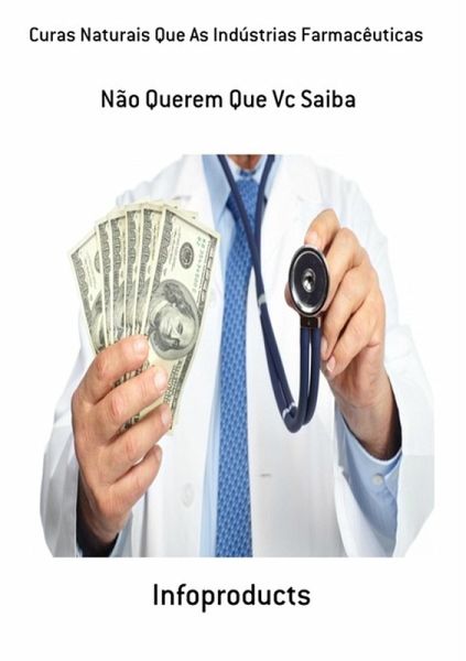 Curas Naturais Que As Indústrias Farmacêuticas Não Querem Que Vc Saiba (eBook, ePUB)