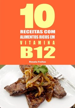 10 Receitas com alimentos ricos em vitamina B12 (eBook, ePUB) - Freitas, Renata