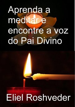 Aprenda a meditar e encontre a voz do pai divino (eBook, ePUB) - Roshveder, Eliel