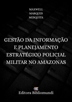 GESTÃO DA INFORMAÇÃO E PLANEJAMENTO ESTRATÉGICO POLICIAL MILITAR NO AMAZONAS (eBook, ePUB) - Marques Mesquita, Maxwell