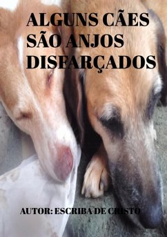 ALGUNS CÃES SÃO ANJOS DISFARÇADOS (eBook, ePUB) - de Cristo, Escriba