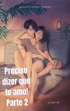 Preciso dizer que te amo! Parte 2 (eBook, ePUB) - Imada Tamura, Gláucio Preciso dizer que te amo! Parte 2 (eBook, ePUB) - Imada Tamura, Gláucio