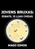 Jovens Bruxas: Esbats, 13 Luas Cheias (eBook, ePUB) Jovens Bruxas: Esbats, 13 Luas Cheias (eBook, ePUB)