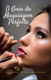 O Guia da Maquiagem Perfeita (eBook, ePUB)