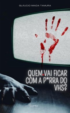 Quem vai ficar com a p*rra do VHS?! (eBook, ePUB) - Imada Tamura, Gláucio