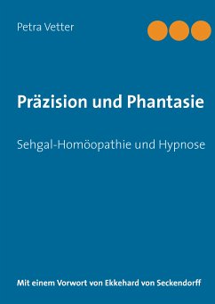 Präzision und Phantasie. Sehgal-Homöopathie und Hypnose. Mit einem Vorwort von Ekkehard von Seckendorff. - Vetter, Petra