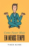 Como Fazer Mais Em Menos Tempo (eBook, ePUB)