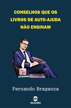 Conselhos que os livros de auto-ajuda não ensinam (eBook, ePUB) - Bragança, Fernando Conselhos que os livros de auto-ajuda não ensinam (eBook, ePUB) - Bragança, Fernando