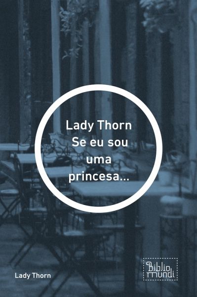 Lady Thorn Se eu sou uma princesa... (eBook, ePUB) Lady Thorn Se eu sou uma princesa... (eBook, ePUB)