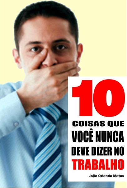 10 Coisas que você nunca deve dizer no trabalho (eBook, ePUB)